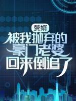 赘婿：被我抛弃的豪门老婆回来倒追了