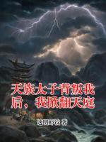 天族太子背叛我后，我掀翻天庭