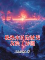 极热末日后被男友换了异能