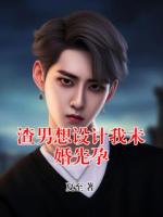 渣男想设计我未婚先孕