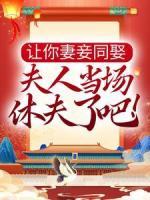 让你妻妾同娶，夫人当场休夫了吧！