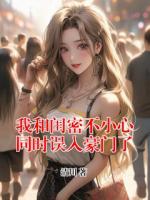 我和闺密不小心同时误入豪门了