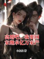 离婚吧，我要回家继承亿万家产
