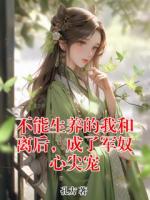 不能生养的我和离后，成了军奴心尖宠