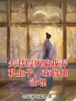 夫君假死骗我养私生子，我将他活埋