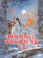 与妹妹换嫁后，我被疯批侯爷宠上天