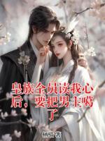 皇族全员读我心后，要把男主噶了