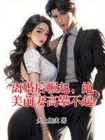 离婚后崛起，绝美前妻高攀不起