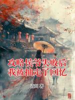 攻略侯爷失败后我被抽走了回忆
