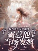 我为别人身穿婚纱，霸总他当场发疯