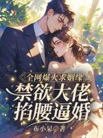 全网爆火求姻缘！禁欲大佬掐腰逼婚