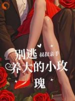 别逃！叔叔亲手养大的小玫瑰