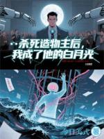 杀死造物主后，我成了他的白月光