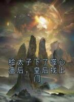 给太子下了噬心蛊后，皇后找上门