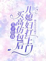 儿子给我买高仿包后，儿媳妇打上门