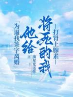 为逼我签字离婚，他给将死的我打肾上腺素