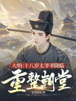 大明：十八岁太爷爷降临，重整朝堂