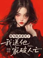 他为我杀妻弃子，我送他家破人亡