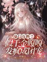 豪门互换？假千金嘎嘎发疯成团宠