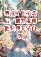 我成了他执念后,他才发现他对我无法自拔