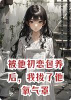 被他初恋包养后，我拔了他氧气罩