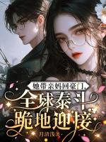 她带亲妈回豪门，全球泰斗跪地迎接