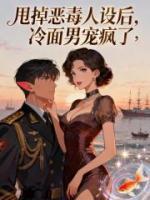 甩掉恶毒人设后，冷面男宠疯了