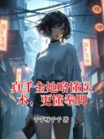 真千金她略懂医术，更懂拳脚