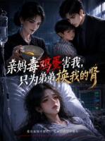 亲妈毒鸡蛋害我，只为弟弟换我的肾