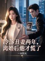 冷落丑妻两年，离婚后他才慌了